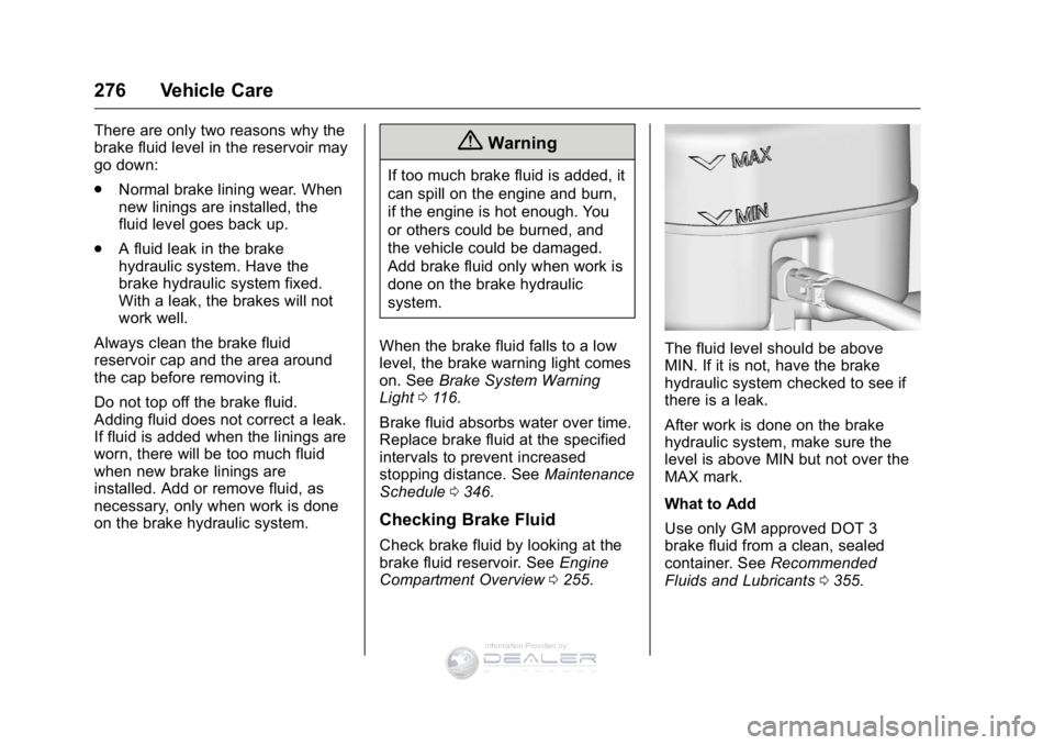 GMC SIERRA DENALI 2016  Owners Manual GMC Sierra Denali Owner Manual (GMNA-Localizing-U.S./Canada/Mexico-
9234761) - 2016 - crc - 7/24/15
276 Vehicle Care
There are only two reasons why the
brake fluid level in the reservoir may
go down:
