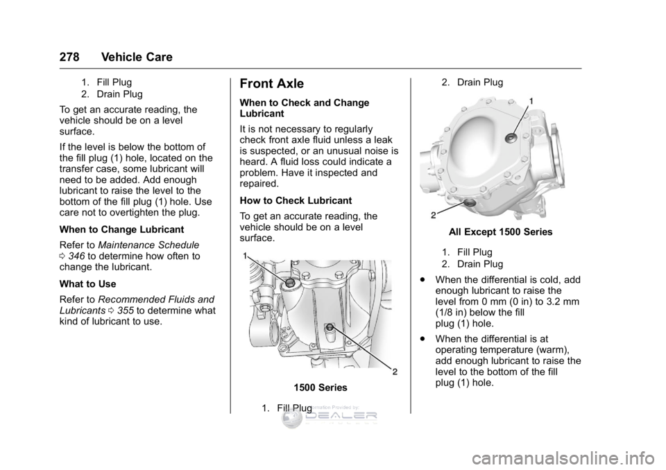 GMC SIERRA DENALI 2016  Owners Manual GMC Sierra Denali Owner Manual (GMNA-Localizing-U.S./Canada/Mexico-
9234761) - 2016 - crc - 7/24/15
278 Vehicle Care
1. Fill Plug
2. Drain Plug
To get an accurate reading, the
vehicle should be on a l