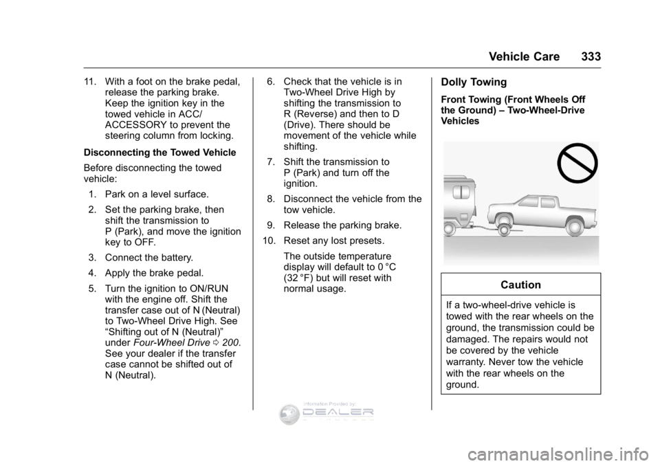 GMC SIERRA DENALI 2016  Owners Manual GMC Sierra Denali Owner Manual (GMNA-Localizing-U.S./Canada/Mexico-
9234761) - 2016 - crc - 7/24/15
Vehicle Care 333
11. With a foot on the brake pedal,release the parking brake.
Keep the ignition key