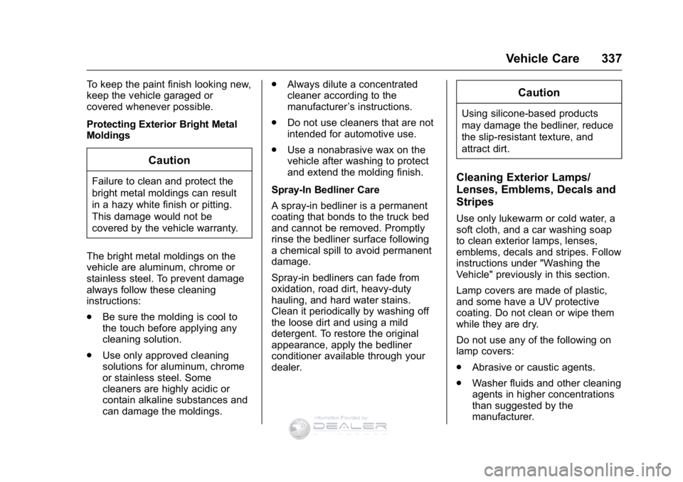 GMC SIERRA DENALI 2016  Owners Manual GMC Sierra Denali Owner Manual (GMNA-Localizing-U.S./Canada/Mexico-
9234761) - 2016 - crc - 7/24/15
Vehicle Care 337
To keep the paint finish looking new,
keep the vehicle garaged or
covered whenever 