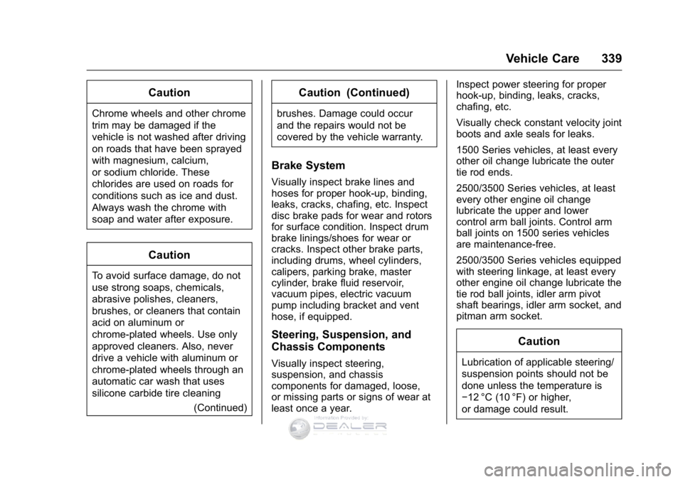 GMC SIERRA DENALI 2016  Owners Manual GMC Sierra Denali Owner Manual (GMNA-Localizing-U.S./Canada/Mexico-
9234761) - 2016 - crc - 7/24/15
Vehicle Care 339
Caution
Chrome wheels and other chrome
trim may be damaged if the
vehicle is not wa