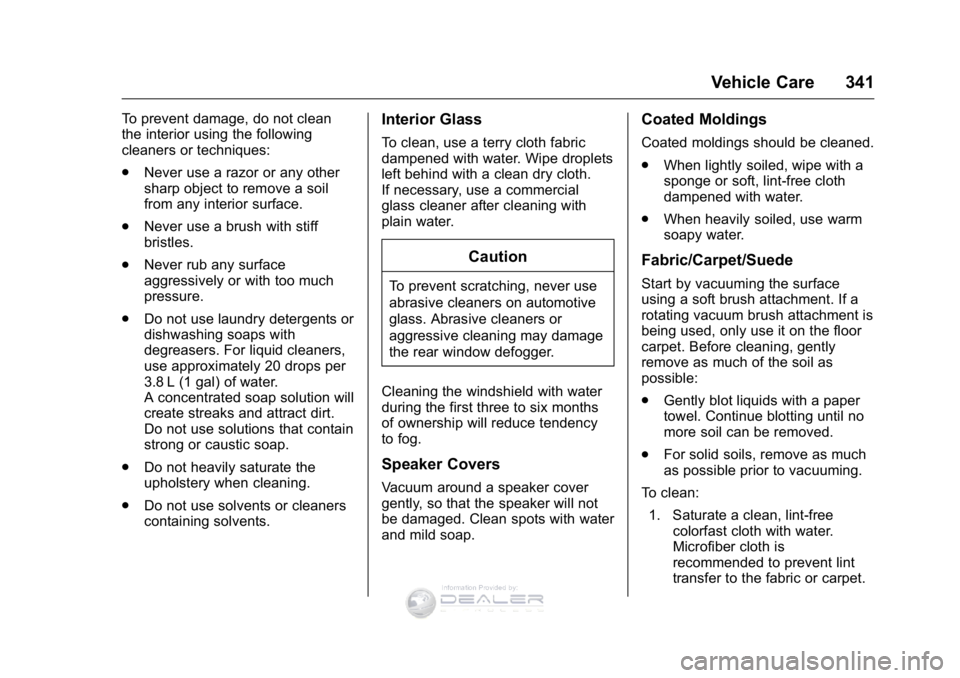 GMC SIERRA DENALI 2016 Owners Manual GMC Sierra Denali Owner Manual (GMNA-Localizing-U.S./Canada/Mexico-
9234761) - 2016 - crc - 7/24/15
Vehicle Care 341
To prevent damage, do not clean
the interior using the following
cleaners or techni GMC SIERRA DENALI 2016 Owners Manual GMC Sierra Denali Owner Manual (GMNA-Localizing-U.S./Canada/Mexico-
9234761) - 2016 - crc - 7/24/15
Vehicle Care 341
To prevent damage, do not clean
the interior using the following
cleaners or techni