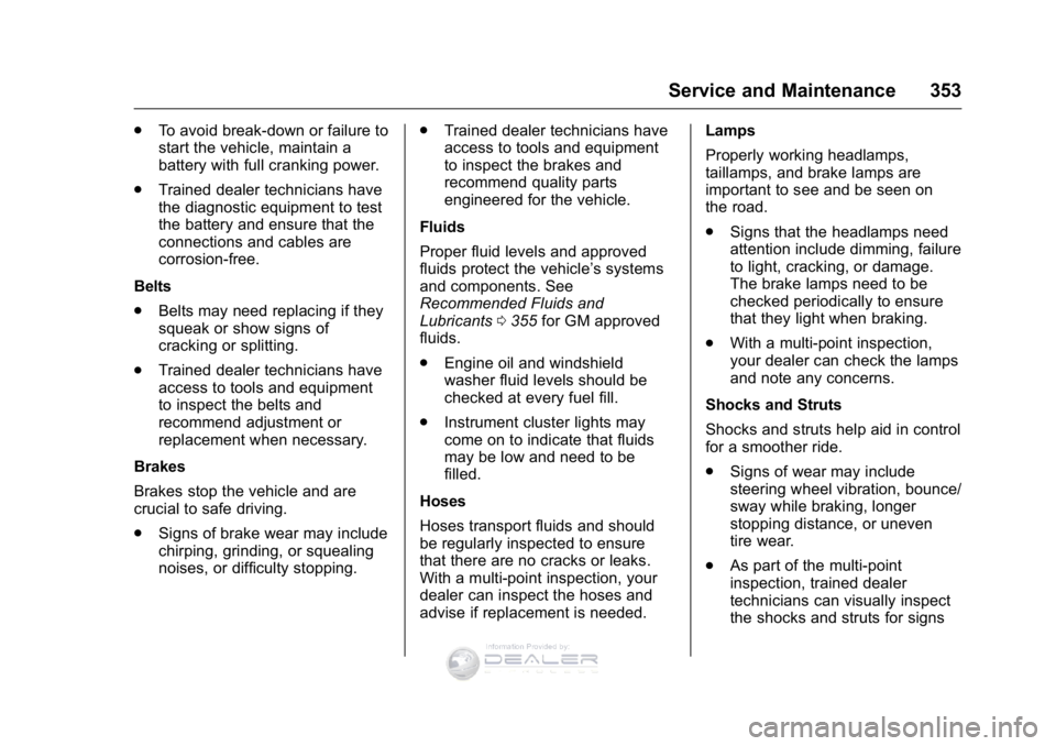 GMC SIERRA DENALI 2016  Owners Manual GMC Sierra Denali Owner Manual (GMNA-Localizing-U.S./Canada/Mexico-
9234761) - 2016 - crc - 7/24/15
Service and Maintenance 353
.To avoid break-down or failure to
start the vehicle, maintain a
battery
