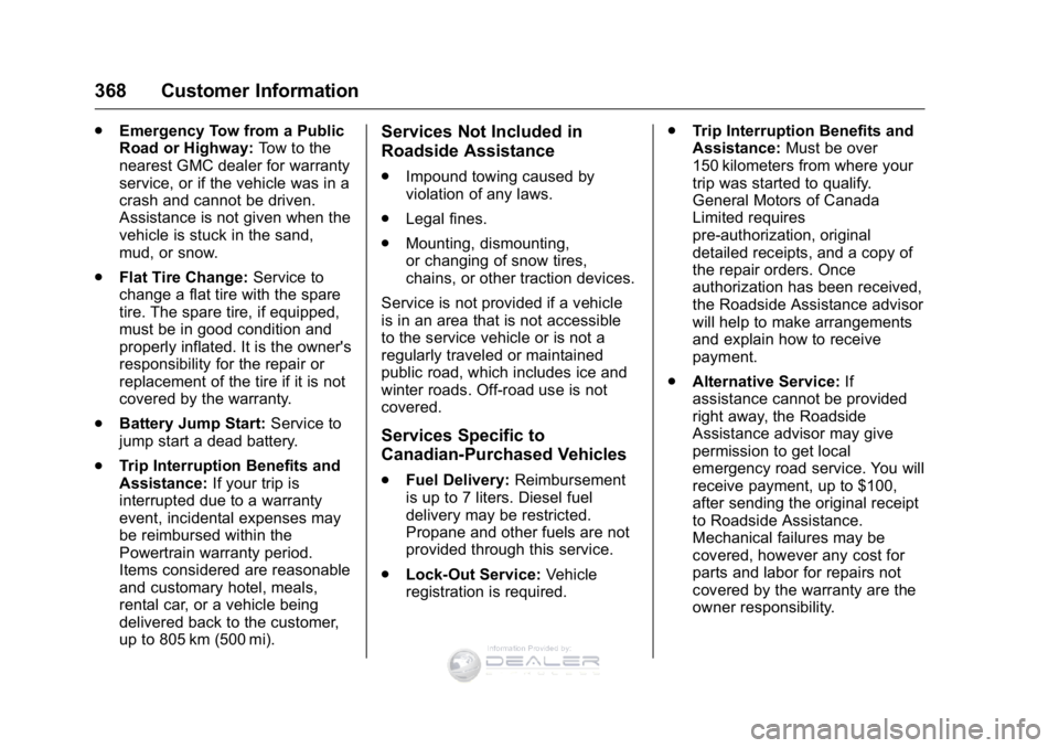 GMC SIERRA DENALI 2016  Owners Manual GMC Sierra Denali Owner Manual (GMNA-Localizing-U.S./Canada/Mexico-
9234761) - 2016 - crc - 7/24/15
368 Customer Information
.Emergency Tow from a Public
Road or Highway: Tow to the
nearest GMC dealer GMC SIERRA DENALI 2016  Owners Manual GMC Sierra Denali Owner Manual (GMNA-Localizing-U.S./Canada/Mexico-
9234761) - 2016 - crc - 7/24/15
368 Customer Information
.Emergency Tow from a Public
Road or Highway: Tow to the
nearest GMC dealer