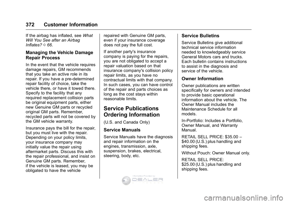 GMC SIERRA DENALI 2016  Owners Manual GMC Sierra Denali Owner Manual (GMNA-Localizing-U.S./Canada/Mexico-
9234761) - 2016 - crc - 7/24/15
372 Customer Information
If the airbag has inflated, seeWhat
Will You See after an Airbag
Inflates? 