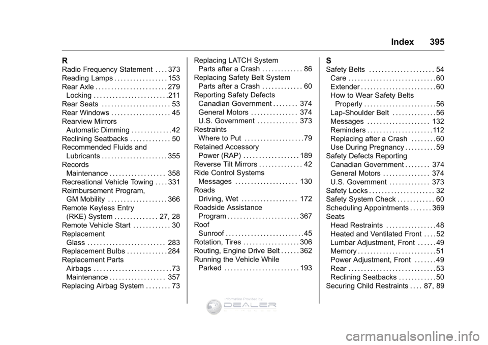 GMC SIERRA DENALI 2016 Owners Manual GMC Sierra Denali Owner Manual (GMNA-Localizing-U.S./Canada/Mexico-
9234761) - 2016 - crc - 7/24/15
Index 395
R
Radio Frequency Statement . . . . 373
Reading Lamps . . . . . . . . . . . . . . . . . 15 GMC SIERRA DENALI 2016 Owners Manual GMC Sierra Denali Owner Manual (GMNA-Localizing-U.S./Canada/Mexico-
9234761) - 2016 - crc - 7/24/15
Index 395
R
Radio Frequency Statement . . . . 373
Reading Lamps . . . . . . . . . . . . . . . . . 15