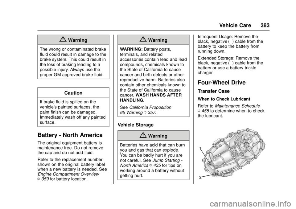GMC SIERRA DENALI 2017 Owners Manual GMC Sierra/Sierra Denali Owner Manual (GMNA-Localizing-U.S./Canada/
Mexico-9955992) - 2017 - crc - 4/18/17
Vehicle Care 383
{ WarningThe wrong or contaminated brake
fluid could result in damage to the GMC SIERRA DENALI 2017 Owners Manual GMC Sierra/Sierra Denali Owner Manual (GMNA-Localizing-U.S./Canada/
Mexico-9955992) - 2017 - crc - 4/18/17
Vehicle Care 383
{ WarningThe wrong or contaminated brake
fluid could result in damage to the