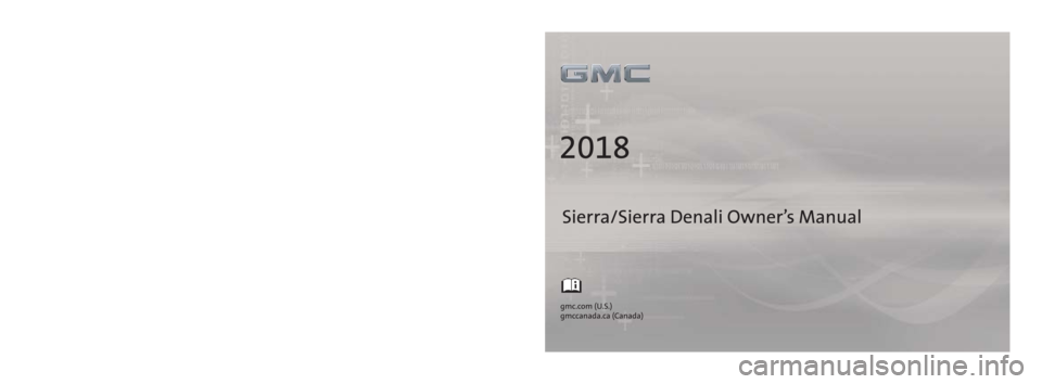 GMC SIERRA DENALI 2018  Owners Manual 84016542 BC
M
Y
CM
MY
CY
CMY
K 18_GMC_Sierra_SierraDenalli_COV_en_US_84016542B_2017OCT18.ai   1   10/10/2017   1:56:03 PM18_GMC_Sierra_SierraDenalli_COV_en_US_84016542B_2017OCT18.ai   1   10/10/2017  