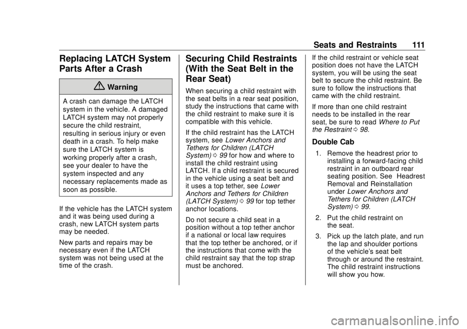 GMC SIERRA DENALI 2018 Owners Manual GMC Sierra/Sierra Denali Owner Manual (GMNA-Localizing-U.S./Canada/
Mexico-11349177) - 2018 - CRC - 10/17/17
Seats and Restraints 111
Replacing LATCH System
Parts After a Crash
{ WarningA crash can da GMC SIERRA DENALI 2018 Owners Manual GMC Sierra/Sierra Denali Owner Manual (GMNA-Localizing-U.S./Canada/
Mexico-11349177) - 2018 - CRC - 10/17/17
Seats and Restraints 111
Replacing LATCH System
Parts After a Crash
{ WarningA crash can da