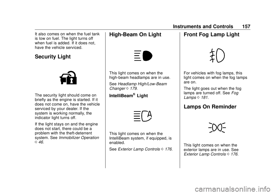 GMC SIERRA DENALI 2018  Owners Manual GMC Sierra/Sierra Denali Owner Manual (GMNA-Localizing-U.S./Canada/
Mexico-11349177) - 2018 - CRC - 10/17/17
Instruments and Controls 157It also comes on when the fuel tank
is low on fuel. The light t