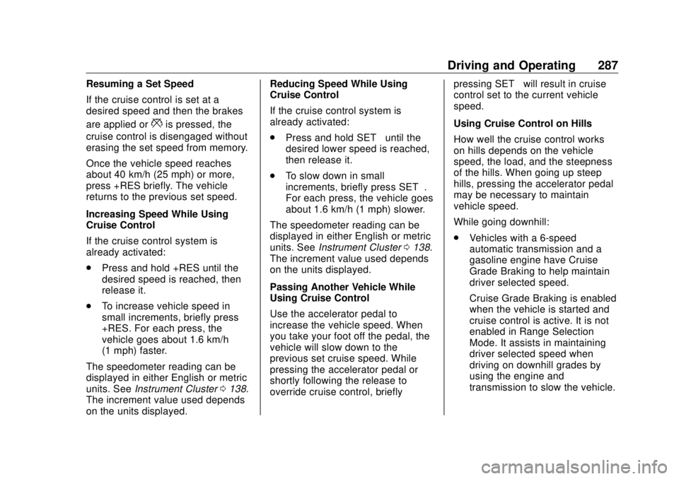 GMC SIERRA DENALI 2018  Owners Manual GMC Sierra/Sierra Denali Owner Manual (GMNA-Localizing-U.S./Canada/
Mexico-11349177) - 2018 - CRC - 10/17/17
Driving and Operating 287Resuming a Set Speed
If the cruise control is set at a
desired spe