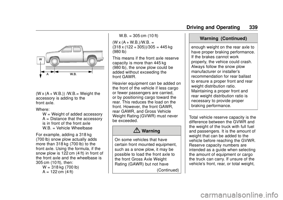 GMC SIERRA DENALI 2018 Owners Manual GMC Sierra/Sierra Denali Owner Manual (GMNA-Localizing-U.S./Canada/
Mexico-11349177) - 2018 - CRC - 10/17/17
Driving and Operating 339
(W x (A + W.B.)) /W.B.= Weight the
accessory is adding to the
fro GMC SIERRA DENALI 2018 Owners Manual GMC Sierra/Sierra Denali Owner Manual (GMNA-Localizing-U.S./Canada/
Mexico-11349177) - 2018 - CRC - 10/17/17
Driving and Operating 339
(W x (A + W.B.)) /W.B.= Weight the
accessory is adding to the
fro
