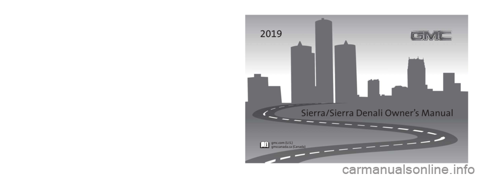 GMC SIERRA DENALI 2019  Owners Manual 23400205 A
2019 Sierra/Sierra Denali
Sierra/Sierra Denali Owner’s ManualC
M
Y
CM
MY
CY
CMY
K 19_GMC_Sierra_Sierra_Denali_COV_en_US_23400205A_2018MAY17.ai   1   5/8/2018   3:00:43 PM19_GMC_Sierra_Sie