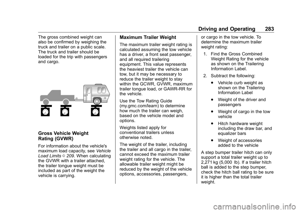 GMC SIERRA DENALI 2019  Owners Manual GMC Sierra/Sierra Denali Owner Manual (GMNA-Localizing-U.S./Canada/
Mexico-1500-11698638) - 2019 - crc - 5/16/18
Driving and Operating 283The gross combined weight can
also be confirmed by weighing th