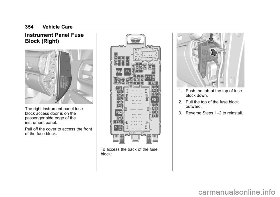 GMC SIERRA DENALI 2019  Owners Manual GMC Sierra/Sierra Denali Owner Manual (GMNA-Localizing-U.S./Canada/
Mexico-1500-11698638) - 2019 - crc - 5/15/18
354 Vehicle Care
Instrument Panel Fuse
Block (Right)
The right instrument panel fuse
bl