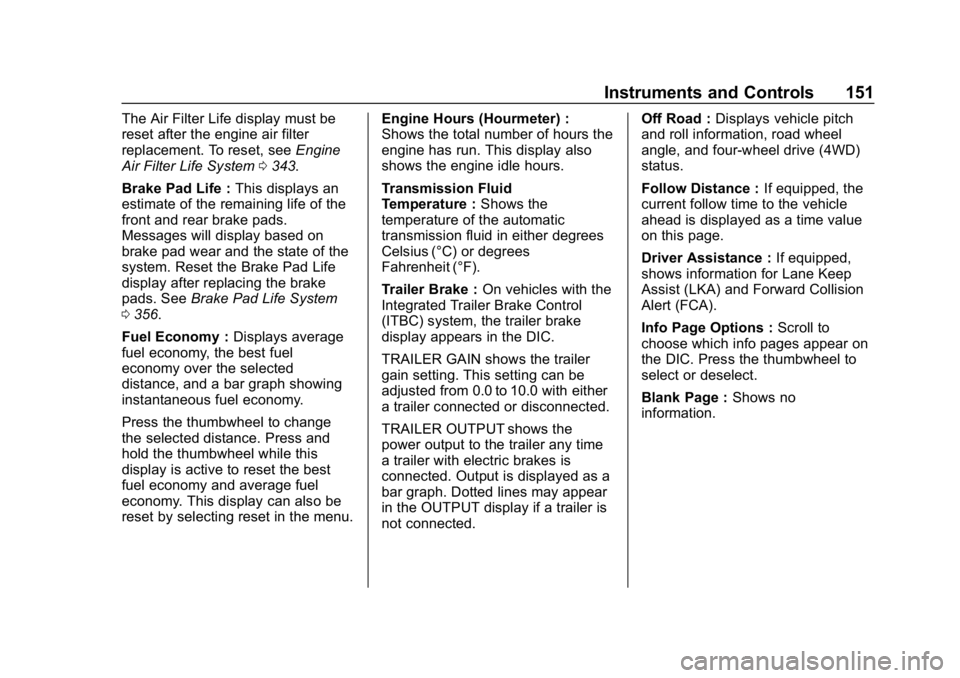 GMC SIERRA DENALI 2020 Owners Manual GMC Sierra/Sierra Denali Owner Manual (GMNA-Localizing-U.S./Canada/
Mexico-13337776) - 2020 - CRC - 8/27/19
Instruments and Controls 151
The Air Filter Life display must be
reset after the engine air GMC SIERRA DENALI 2020 Owners Manual GMC Sierra/Sierra Denali Owner Manual (GMNA-Localizing-U.S./Canada/
Mexico-13337776) - 2020 - CRC - 8/27/19
Instruments and Controls 151
The Air Filter Life display must be
reset after the engine air