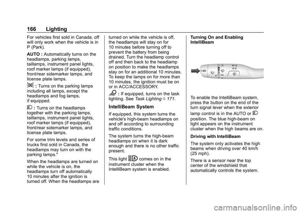 GMC SIERRA DENALI 2020 Owners Manual GMC Sierra/Sierra Denali Owner Manual (GMNA-Localizing-U.S./Canada/
Mexico-13337776) - 2020 - CRC - 8/27/19
166 Lighting
For vehicles first sold in Canada, off
will only work when the vehicle is in
P GMC SIERRA DENALI 2020 Owners Manual GMC Sierra/Sierra Denali Owner Manual (GMNA-Localizing-U.S./Canada/
Mexico-13337776) - 2020 - CRC - 8/27/19
166 Lighting
For vehicles first sold in Canada, off
will only work when the vehicle is in
P