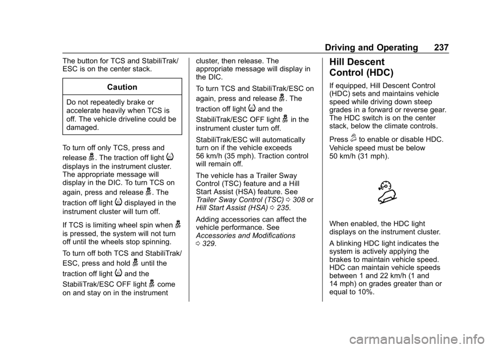 GMC SIERRA DENALI 2020 Owners Manual GMC Sierra/Sierra Denali Owner Manual (GMNA-Localizing-U.S./Canada/
Mexico-13337776) - 2020 - CRC - 8/27/19
Driving and Operating 237
The button for TCS and StabiliTrak/
ESC is on the center stack.
Ca GMC SIERRA DENALI 2020 Owners Manual GMC Sierra/Sierra Denali Owner Manual (GMNA-Localizing-U.S./Canada/
Mexico-13337776) - 2020 - CRC - 8/27/19
Driving and Operating 237
The button for TCS and StabiliTrak/
ESC is on the center stack.
Ca