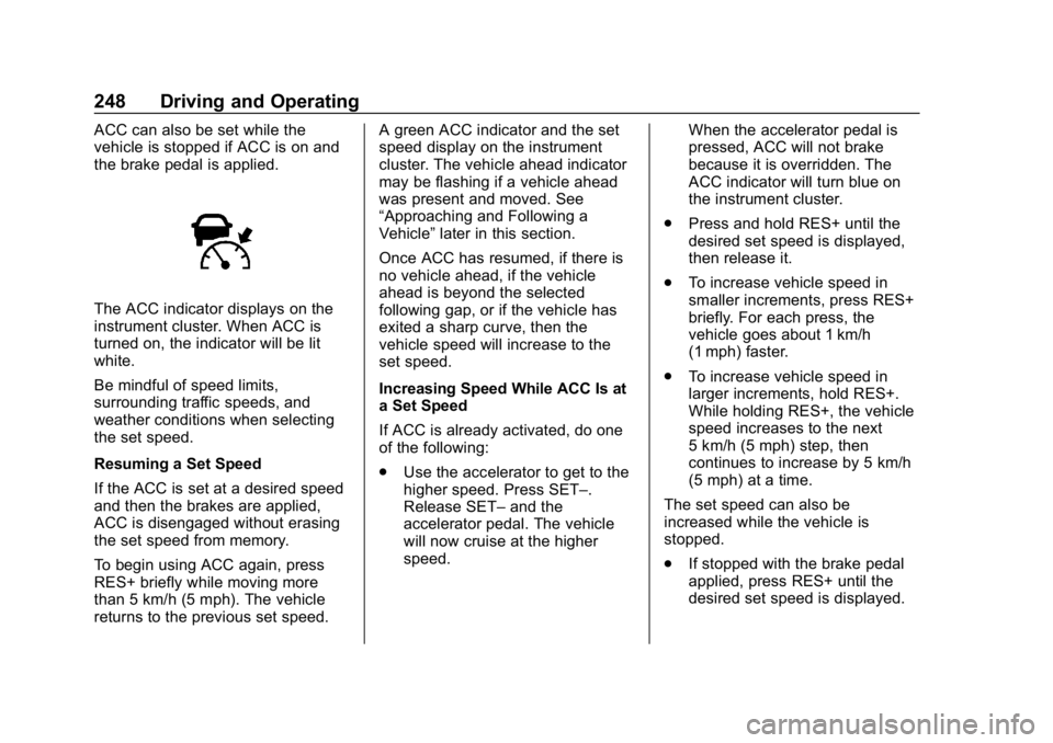 GMC SIERRA DENALI 2020 Owners Manual GMC Sierra/Sierra Denali Owner Manual (GMNA-Localizing-U.S./Canada/
Mexico-13337776) - 2020 - CRC - 8/27/19
248 Driving and Operating
ACC can also be set while the
vehicle is stopped if ACC is on and
GMC SIERRA DENALI 2020 Owners Manual GMC Sierra/Sierra Denali Owner Manual (GMNA-Localizing-U.S./Canada/
Mexico-13337776) - 2020 - CRC - 8/27/19
248 Driving and Operating
ACC can also be set while the
vehicle is stopped if ACC is on and