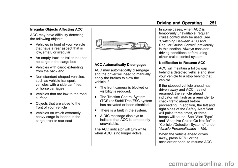 GMC SIERRA DENALI 2020 Owners Manual GMC Sierra/Sierra Denali Owner Manual (GMNA-Localizing-U.S./Canada/
Mexico-13337776) - 2020 - CRC - 8/27/19
Driving and Operating 251
Irregular Objects Affecting ACC
ACC may have difficulty detecting
GMC SIERRA DENALI 2020 Owners Manual GMC Sierra/Sierra Denali Owner Manual (GMNA-Localizing-U.S./Canada/
Mexico-13337776) - 2020 - CRC - 8/27/19
Driving and Operating 251
Irregular Objects Affecting ACC
ACC may have difficulty detecting
