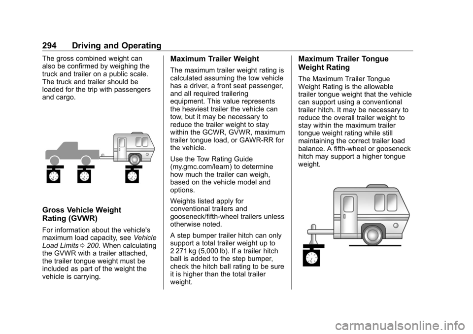 GMC SIERRA DENALI 2020 Owners Manual GMC Sierra/Sierra Denali Owner Manual (GMNA-Localizing-U.S./Canada/
Mexico-13337776) - 2020 - CRC - 8/27/19
294 Driving and Operating
The gross combined weight can
also be confirmed by weighing the
tr GMC SIERRA DENALI 2020 Owners Manual GMC Sierra/Sierra Denali Owner Manual (GMNA-Localizing-U.S./Canada/
Mexico-13337776) - 2020 - CRC - 8/27/19
294 Driving and Operating
The gross combined weight can
also be confirmed by weighing the
tr
