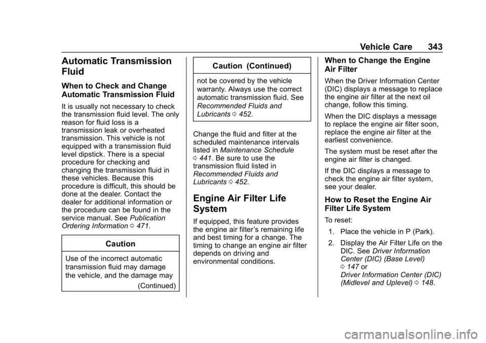 GMC SIERRA DENALI 2020 Owners Manual GMC Sierra/Sierra Denali Owner Manual (GMNA-Localizing-U.S./Canada/
Mexico-13337776) - 2020 - CRC - 8/27/19
Vehicle Care 343
Automatic Transmission
Fluid
When to Check and Change
Automatic Transmissio GMC SIERRA DENALI 2020 Owners Manual GMC Sierra/Sierra Denali Owner Manual (GMNA-Localizing-U.S./Canada/
Mexico-13337776) - 2020 - CRC - 8/27/19
Vehicle Care 343
Automatic Transmission
Fluid
When to Check and Change
Automatic Transmissio