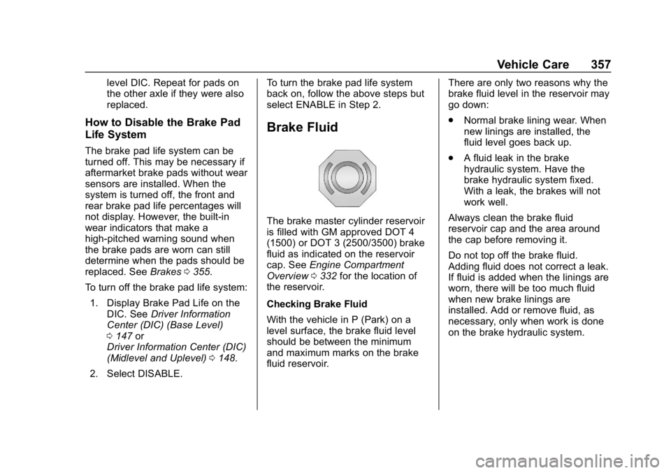 GMC SIERRA DENALI 2020 Owners Manual GMC Sierra/Sierra Denali Owner Manual (GMNA-Localizing-U.S./Canada/
Mexico-13337776) - 2020 - CRC - 8/27/19
Vehicle Care 357
level DIC. Repeat for pads on
the other axle if they were also
replaced.
Ho GMC SIERRA DENALI 2020 Owners Manual GMC Sierra/Sierra Denali Owner Manual (GMNA-Localizing-U.S./Canada/
Mexico-13337776) - 2020 - CRC - 8/27/19
Vehicle Care 357
level DIC. Repeat for pads on
the other axle if they were also
replaced.
Ho