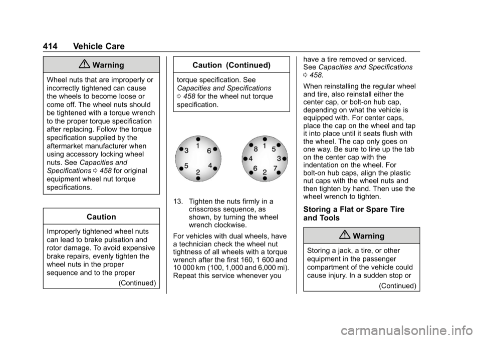 GMC SIERRA DENALI 2020 Owners Manual GMC Sierra/Sierra Denali Owner Manual (GMNA-Localizing-U.S./Canada/
Mexico-13337776) - 2020 - CRC - 8/27/19
414 Vehicle Care
{Warning
Wheel nuts that are improperly or
incorrectly tightened can cause
GMC SIERRA DENALI 2020 Owners Manual GMC Sierra/Sierra Denali Owner Manual (GMNA-Localizing-U.S./Canada/
Mexico-13337776) - 2020 - CRC - 8/27/19
414 Vehicle Care
{Warning
Wheel nuts that are improperly or
incorrectly tightened can cause