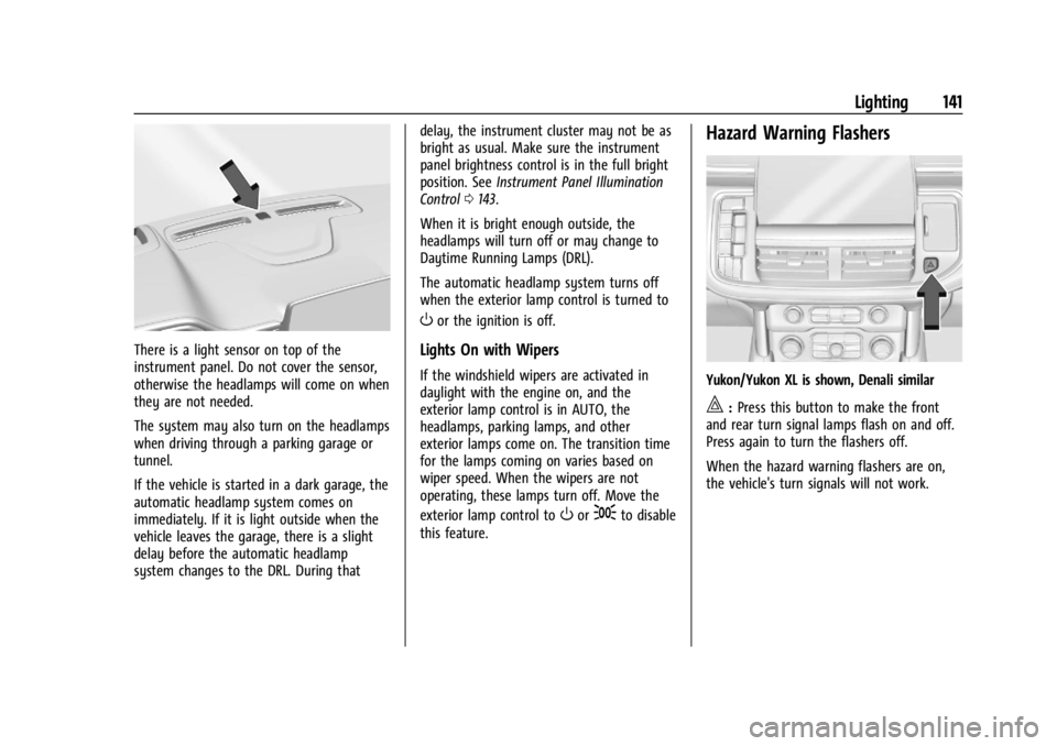 GMC YUKON 2022 Owners Guide GMC Yukon/Yukon XL/Denali Owner Manual (GMNA-Localizing-U.S./
Canada/Mexico-15555988) - 2022 - CRC - 12/3/21
Lighting 141
There is a light sensor on top of the
instrument panel. Do not cover the senso GMC YUKON 2022 Owners Guide GMC Yukon/Yukon XL/Denali Owner Manual (GMNA-Localizing-U.S./
Canada/Mexico-15555988) - 2022 - CRC - 12/3/21
Lighting 141
There is a light sensor on top of the
instrument panel. Do not cover the senso