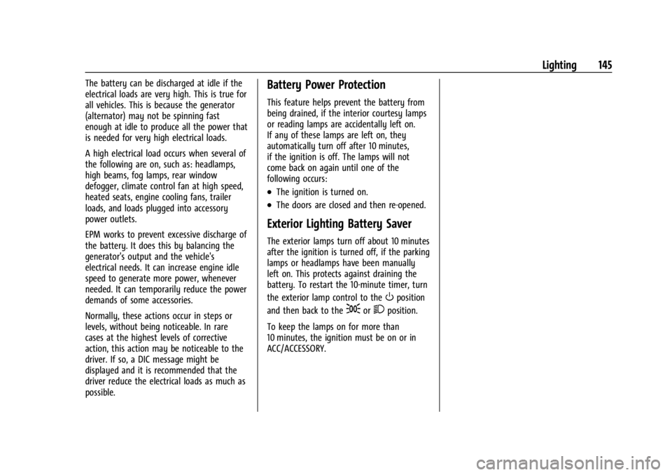 GMC YUKON 2022 Owners Guide GMC Yukon/Yukon XL/Denali Owner Manual (GMNA-Localizing-U.S./
Canada/Mexico-15555988) - 2022 - CRC - 12/3/21
Lighting 145
The battery can be discharged at idle if the
electrical loads are very high. T GMC YUKON 2022 Owners Guide GMC Yukon/Yukon XL/Denali Owner Manual (GMNA-Localizing-U.S./
Canada/Mexico-15555988) - 2022 - CRC - 12/3/21
Lighting 145
The battery can be discharged at idle if the
electrical loads are very high. T