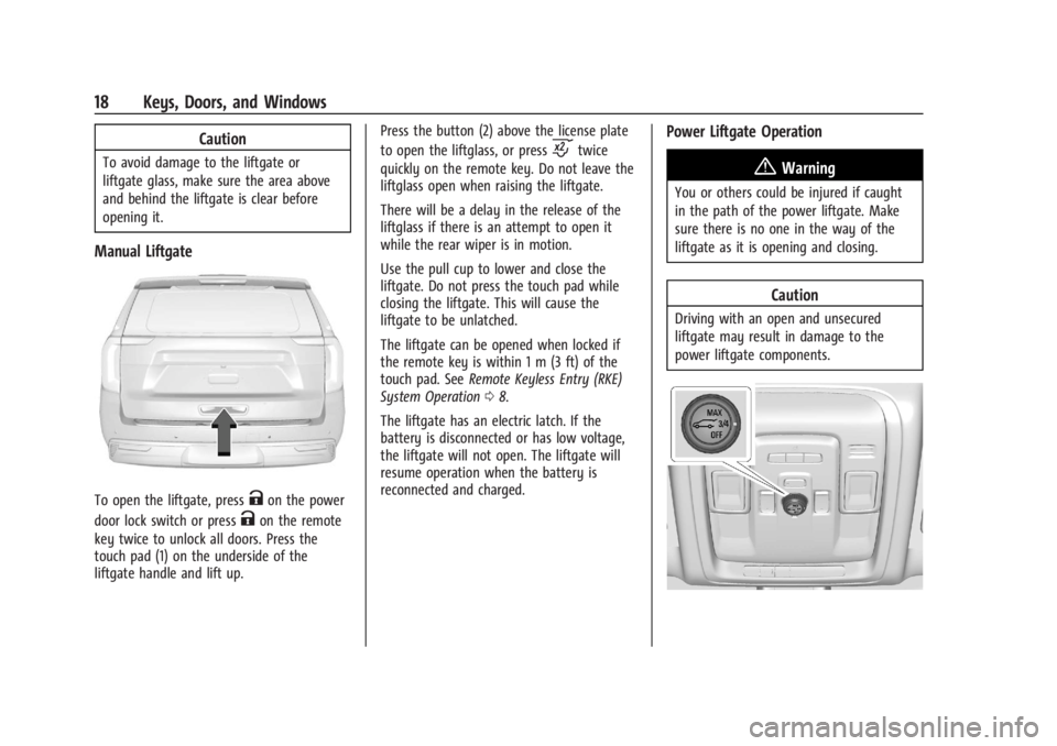 GMC YUKON 2022 User Guide GMC Yukon/Yukon XL/Denali Owner Manual (GMNA-Localizing-U.S./
Canada/Mexico-15555988) - 2022 - CRC - 12/3/21
18 Keys, Doors, and Windows
Caution
To avoid damage to the liftgate or
liftgate glass, make GMC YUKON 2022 User Guide GMC Yukon/Yukon XL/Denali Owner Manual (GMNA-Localizing-U.S./
Canada/Mexico-15555988) - 2022 - CRC - 12/3/21
18 Keys, Doors, and Windows
Caution
To avoid damage to the liftgate or
liftgate glass, make