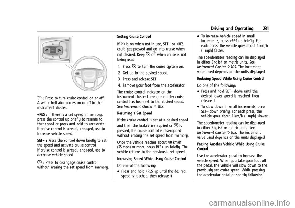 GMC YUKON 2022 Owners Manual GMC Yukon/Yukon XL/Denali Owner Manual (GMNA-Localizing-U.S./
Canada/Mexico-15555988) - 2022 - CRC - 12/3/21
Driving and Operating 231
5:Press to turn cruise control on or off.
A white indicator comes GMC YUKON 2022 Owners Manual GMC Yukon/Yukon XL/Denali Owner Manual (GMNA-Localizing-U.S./
Canada/Mexico-15555988) - 2022 - CRC - 12/3/21
Driving and Operating 231
5:Press to turn cruise control on or off.
A white indicator comes
