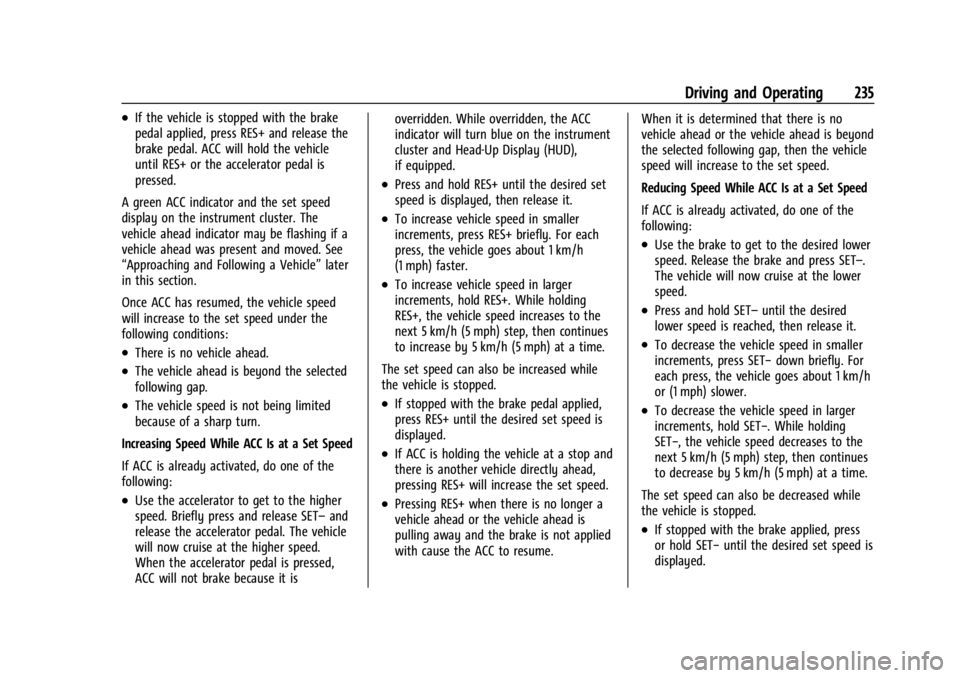 GMC YUKON 2022 Owners Manual GMC Yukon/Yukon XL/Denali Owner Manual (GMNA-Localizing-U.S./
Canada/Mexico-15555988) - 2022 - CRC - 12/3/21
Driving and Operating 235
.If the vehicle is stopped with the brake
pedal applied, press RE GMC YUKON 2022 Owners Manual GMC Yukon/Yukon XL/Denali Owner Manual (GMNA-Localizing-U.S./
Canada/Mexico-15555988) - 2022 - CRC - 12/3/21
Driving and Operating 235
.If the vehicle is stopped with the brake
pedal applied, press RE