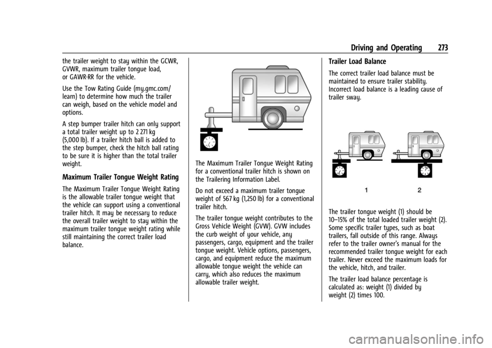 GMC YUKON 2022 Owners Guide GMC Yukon/Yukon XL/Denali Owner Manual (GMNA-Localizing-U.S./
Canada/Mexico-15555988) - 2022 - CRC - 12/3/21
Driving and Operating 273
the trailer weight to stay within the GCWR,
GVWR, maximum trailer GMC YUKON 2022 Owners Guide GMC Yukon/Yukon XL/Denali Owner Manual (GMNA-Localizing-U.S./
Canada/Mexico-15555988) - 2022 - CRC - 12/3/21
Driving and Operating 273
the trailer weight to stay within the GCWR,
GVWR, maximum trailer