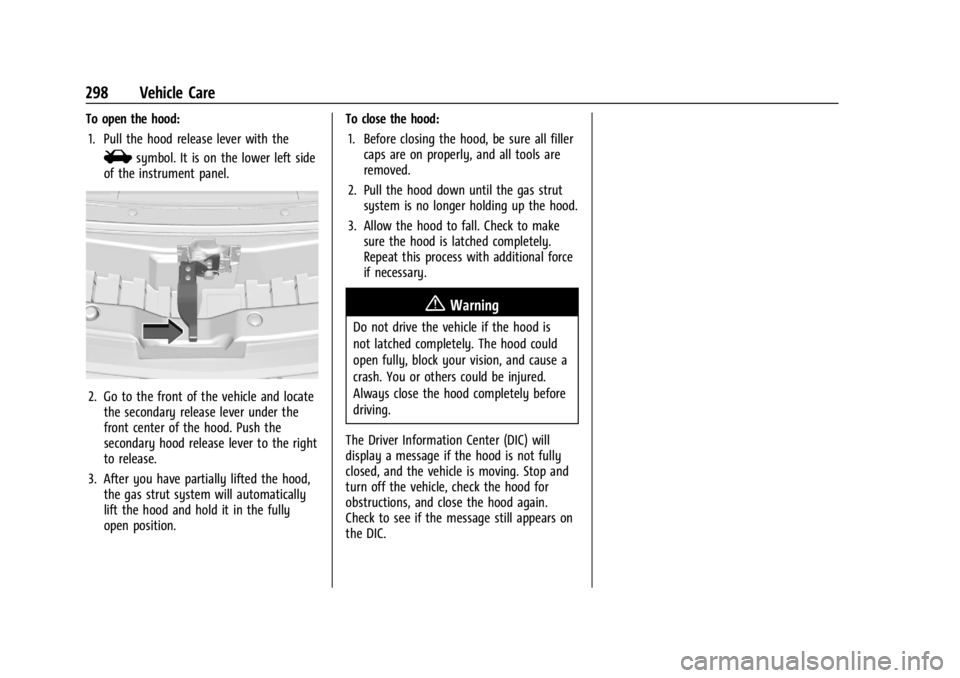 GMC YUKON 2022 Owners Manual GMC Yukon/Yukon XL/Denali Owner Manual (GMNA-Localizing-U.S./
Canada/Mexico-15555988) - 2022 - CRC - 12/3/21
298 Vehicle Care
To open the hood:1. Pull the hood release lever with the
isymbol. It is on GMC YUKON 2022 Owners Manual GMC Yukon/Yukon XL/Denali Owner Manual (GMNA-Localizing-U.S./
Canada/Mexico-15555988) - 2022 - CRC - 12/3/21
298 Vehicle Care
To open the hood:1. Pull the hood release lever with the
isymbol. It is on