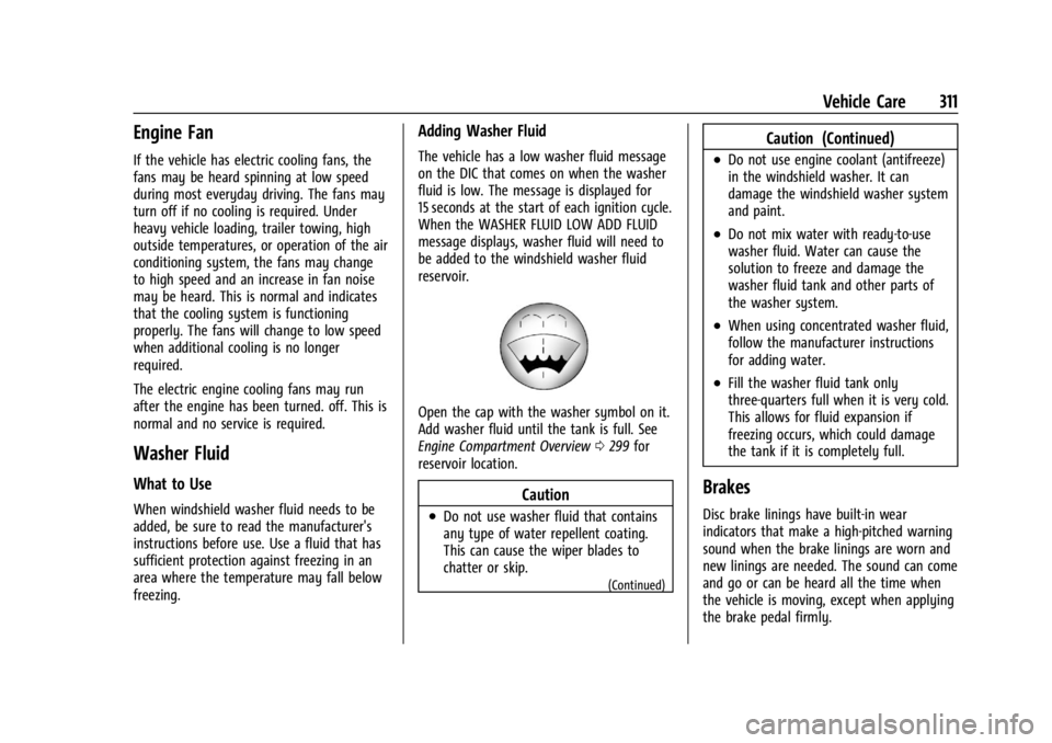 GMC YUKON 2022 Owners Manual GMC Yukon/Yukon XL/Denali Owner Manual (GMNA-Localizing-U.S./
Canada/Mexico-15555988) - 2022 - CRC - 12/3/21
Vehicle Care 311
Engine Fan
If the vehicle has electric cooling fans, the
fans may be heard GMC YUKON 2022 Owners Manual GMC Yukon/Yukon XL/Denali Owner Manual (GMNA-Localizing-U.S./
Canada/Mexico-15555988) - 2022 - CRC - 12/3/21
Vehicle Care 311
Engine Fan
If the vehicle has electric cooling fans, the
fans may be heard