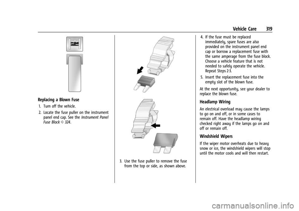 GMC YUKON 2022 Owners Manual GMC Yukon/Yukon XL/Denali Owner Manual (GMNA-Localizing-U.S./
Canada/Mexico-15555988) - 2022 - CRC - 12/3/21
Vehicle Care 319
Replacing a Blown Fuse
1. Turn off the vehicle.
2. Locate the fuse puller GMC YUKON 2022 Owners Manual GMC Yukon/Yukon XL/Denali Owner Manual (GMNA-Localizing-U.S./
Canada/Mexico-15555988) - 2022 - CRC - 12/3/21
Vehicle Care 319
Replacing a Blown Fuse
1. Turn off the vehicle.
2. Locate the fuse puller