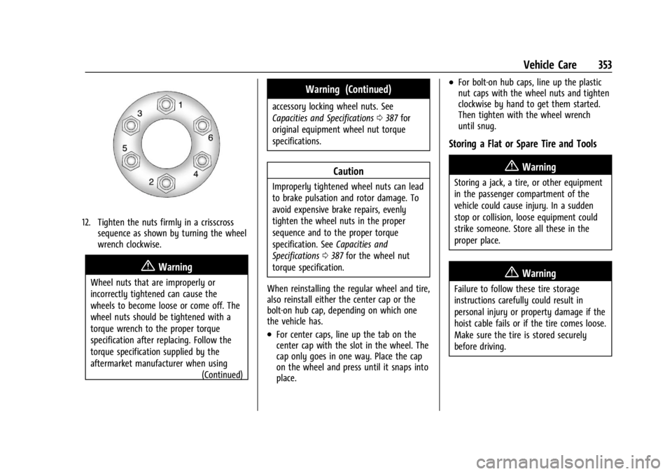 GMC YUKON 2022 User Guide GMC Yukon/Yukon XL/Denali Owner Manual (GMNA-Localizing-U.S./
Canada/Mexico-15555988) - 2022 - CRC - 12/3/21
Vehicle Care 353
12. Tighten the nuts firmly in a crisscrosssequence as shown by turning th GMC YUKON 2022 User Guide GMC Yukon/Yukon XL/Denali Owner Manual (GMNA-Localizing-U.S./
Canada/Mexico-15555988) - 2022 - CRC - 12/3/21
Vehicle Care 353
12. Tighten the nuts firmly in a crisscrosssequence as shown by turning th