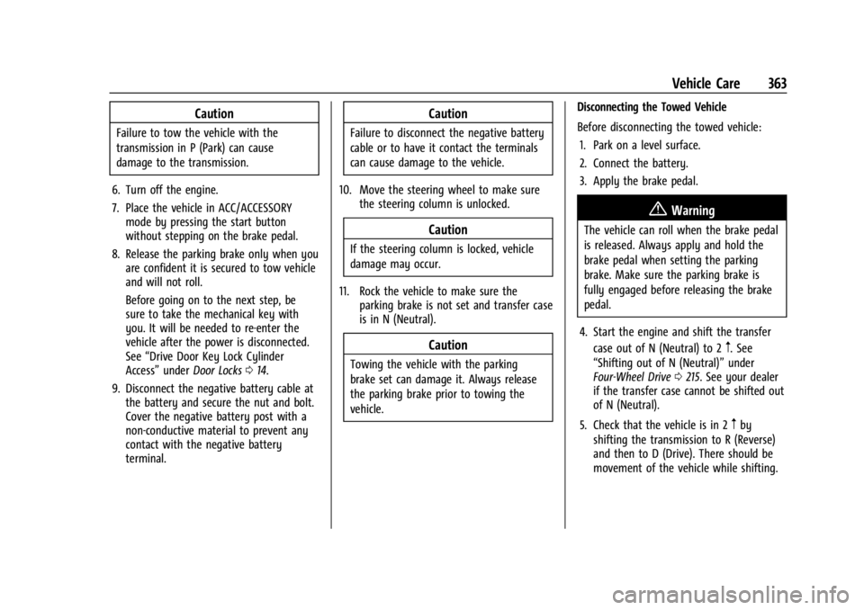 GMC YUKON 2022 Workshop Manual GMC Yukon/Yukon XL/Denali Owner Manual (GMNA-Localizing-U.S./
Canada/Mexico-15555988) - 2022 - CRC - 12/3/21
Vehicle Care 363
Caution
Failure to tow the vehicle with the
transmission in P (Park) can c GMC YUKON 2022 Workshop Manual GMC Yukon/Yukon XL/Denali Owner Manual (GMNA-Localizing-U.S./
Canada/Mexico-15555988) - 2022 - CRC - 12/3/21
Vehicle Care 363
Caution
Failure to tow the vehicle with the
transmission in P (Park) can c