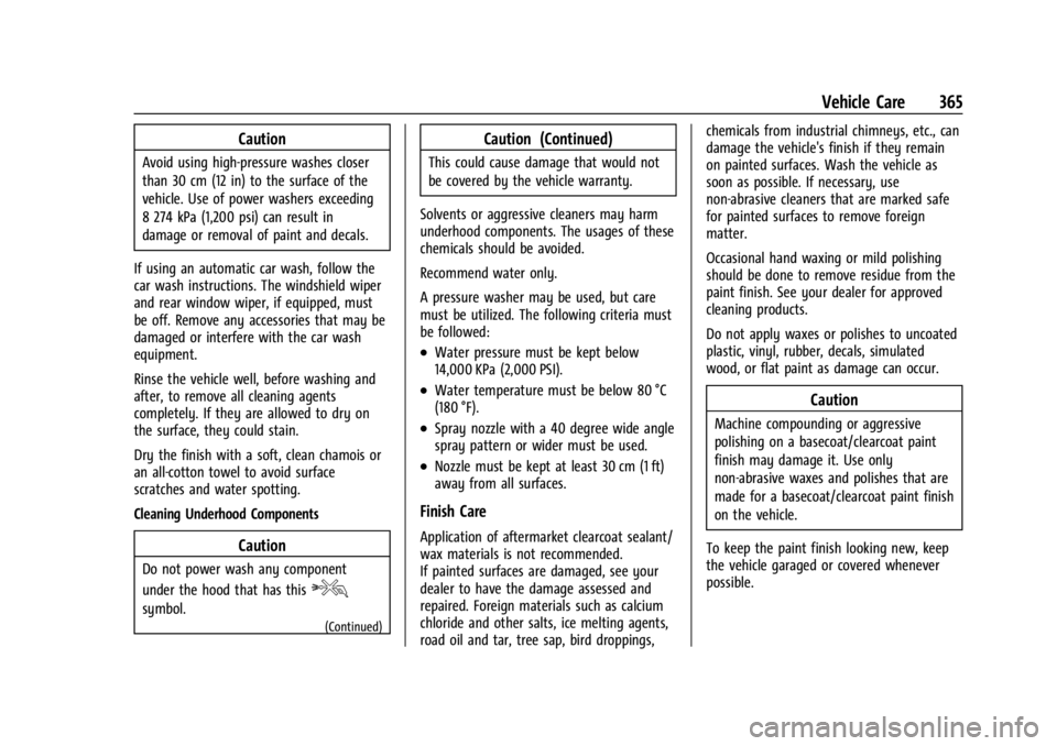 GMC YUKON 2022 Owners Manual GMC Yukon/Yukon XL/Denali Owner Manual (GMNA-Localizing-U.S./
Canada/Mexico-15555988) - 2022 - CRC - 12/3/21
Vehicle Care 365
Caution
Avoid using high-pressure washes closer
than 30 cm (12 in) to the GMC YUKON 2022 Owners Manual GMC Yukon/Yukon XL/Denali Owner Manual (GMNA-Localizing-U.S./
Canada/Mexico-15555988) - 2022 - CRC - 12/3/21
Vehicle Care 365
Caution
Avoid using high-pressure washes closer
than 30 cm (12 in) to the
