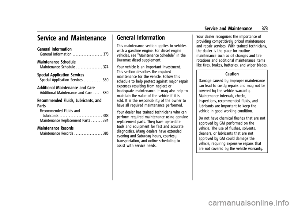 GMC YUKON 2022 Owners Guide GMC Yukon/Yukon XL/Denali Owner Manual (GMNA-Localizing-U.S./
Canada/Mexico-15555988) - 2022 - CRC - 12/3/21
Service and Maintenance 373
Service and Maintenance
General Information
General Information GMC YUKON 2022 Owners Guide GMC Yukon/Yukon XL/Denali Owner Manual (GMNA-Localizing-U.S./
Canada/Mexico-15555988) - 2022 - CRC - 12/3/21
Service and Maintenance 373
Service and Maintenance
General Information
General Information