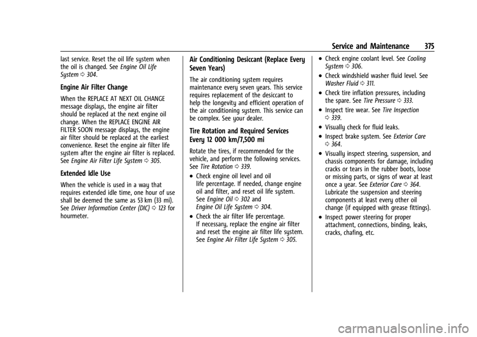 GMC YUKON 2022 Owners Manual GMC Yukon/Yukon XL/Denali Owner Manual (GMNA-Localizing-U.S./
Canada/Mexico-15555988) - 2022 - CRC - 12/3/21
Service and Maintenance 375
last service. Reset the oil life system when
the oil is changed GMC YUKON 2022 Owners Manual GMC Yukon/Yukon XL/Denali Owner Manual (GMNA-Localizing-U.S./
Canada/Mexico-15555988) - 2022 - CRC - 12/3/21
Service and Maintenance 375
last service. Reset the oil life system when
the oil is changed