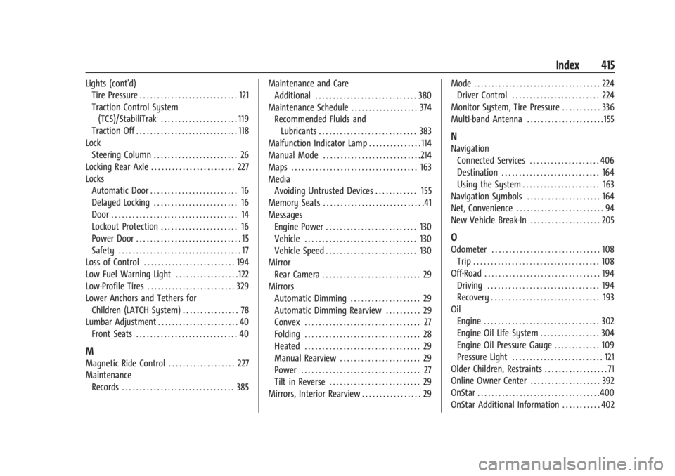 GMC YUKON 2022 User Guide GMC Yukon/Yukon XL/Denali Owner Manual (GMNA-Localizing-U.S./Cana-
da/Mexico-15555988) - 2022 - RegulatoryCompliance - 12/3/21
Index 415
Lights (cont'd)Tire Pressure . . . . . . . . . . . . . . . GMC YUKON 2022 User Guide GMC Yukon/Yukon XL/Denali Owner Manual (GMNA-Localizing-U.S./Cana-
da/Mexico-15555988) - 2022 - RegulatoryCompliance - 12/3/21
Index 415
Lights (cont'd)Tire Pressure . . . . . . . . . . . . . . .