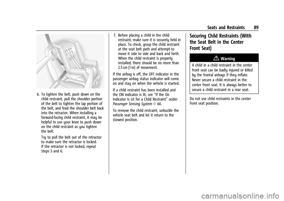 GMC YUKON 2022 User Guide GMC Yukon/Yukon XL/Denali Owner Manual (GMNA-Localizing-U.S./
Canada/Mexico-15555988) - 2022 - CRC - 12/3/21
Seats and Restraints 89
6. To tighten the belt, push down on thechild restraint, pull the s