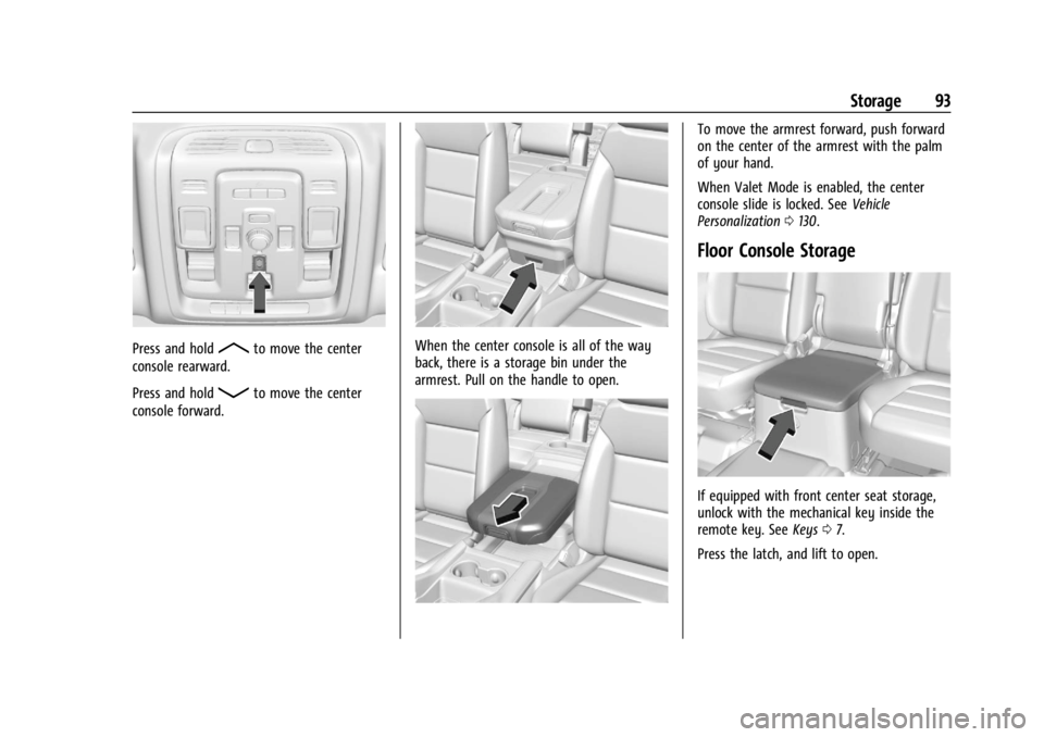 GMC YUKON 2022 Owners Guide GMC Yukon/Yukon XL/Denali Owner Manual (GMNA-Localizing-U.S./
Canada/Mexico-15555988) - 2022 - CRC - 12/3/21
Storage 93
Press and holdRto move the center
console rearward.
Press and hold
Qto move the GMC YUKON 2022 Owners Guide GMC Yukon/Yukon XL/Denali Owner Manual (GMNA-Localizing-U.S./
Canada/Mexico-15555988) - 2022 - CRC - 12/3/21
Storage 93
Press and holdRto move the center
console rearward.
Press and hold
Qto move the