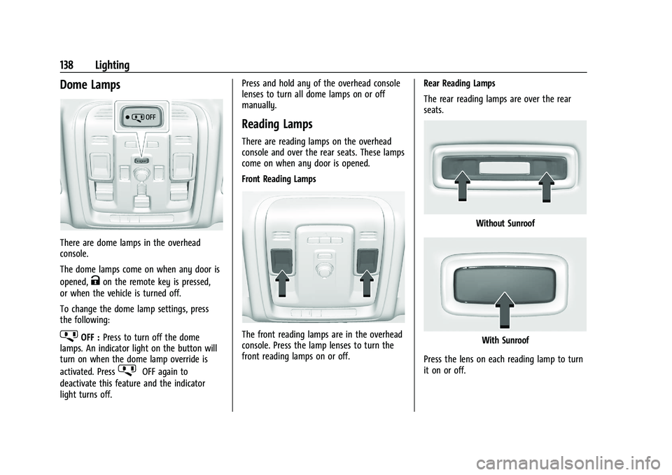 GMC YUKON 2023 Owners Guide GMC Yukon/Yukon XL/Denali Owner Manual (GMNA-Localizing-U.S./
Canada/Mexico-16417394) - 2023 - CRC - 4/26/22
138 Lighting
Dome Lamps
There are dome lamps in the overhead
console.
The dome lamps come o GMC YUKON 2023 Owners Guide GMC Yukon/Yukon XL/Denali Owner Manual (GMNA-Localizing-U.S./
Canada/Mexico-16417394) - 2023 - CRC - 4/26/22
138 Lighting
Dome Lamps
There are dome lamps in the overhead
console.
The dome lamps come o