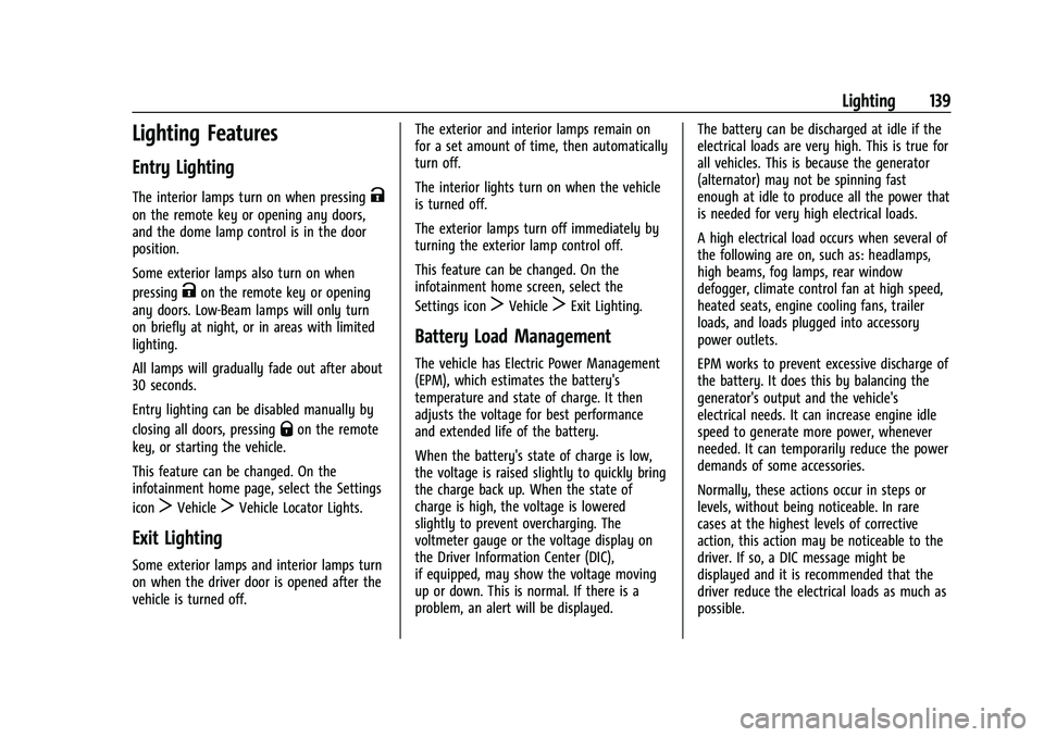 GMC YUKON 2023 Owners Manual GMC Yukon/Yukon XL/Denali Owner Manual (GMNA-Localizing-U.S./
Canada/Mexico-16417394) - 2023 - CRC - 4/26/22
Lighting 139
Lighting Features
Entry Lighting
The interior lamps turn on when pressingK
on GMC YUKON 2023 Owners Manual GMC Yukon/Yukon XL/Denali Owner Manual (GMNA-Localizing-U.S./
Canada/Mexico-16417394) - 2023 - CRC - 4/26/22
Lighting 139
Lighting Features
Entry Lighting
The interior lamps turn on when pressingK
on