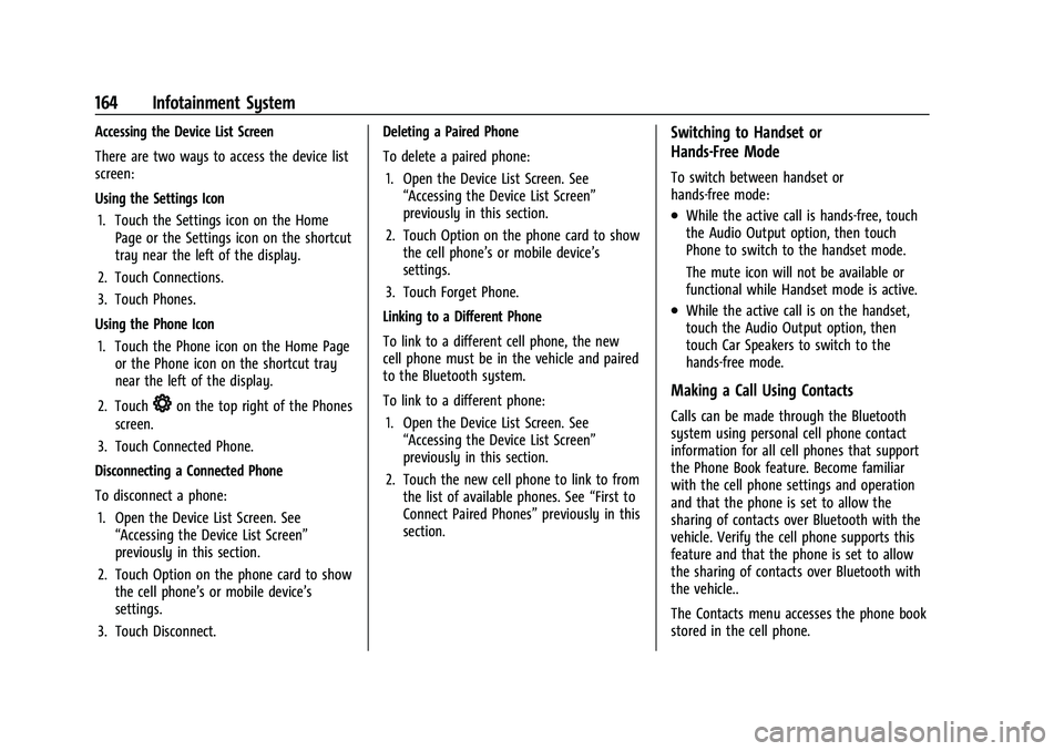 GMC YUKON 2023 User Guide GMC Yukon/Yukon XL/Denali Owner Manual (GMNA-Localizing-U.S./
Canada/Mexico-16417394) - 2023 - CRC - 4/26/22
164 Infotainment System
Accessing the Device List Screen
There are two ways to access the d GMC YUKON 2023 User Guide GMC Yukon/Yukon XL/Denali Owner Manual (GMNA-Localizing-U.S./
Canada/Mexico-16417394) - 2023 - CRC - 4/26/22
164 Infotainment System
Accessing the Device List Screen
There are two ways to access the d