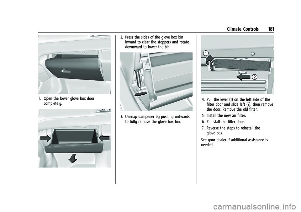 GMC YUKON 2023 User Guide GMC Yukon/Yukon XL/Denali Owner Manual (GMNA-Localizing-U.S./
Canada/Mexico-16417394) - 2023 - CRC - 4/26/22
Climate Controls 181
1. Open the lower glove box doorcompletely.
2. Press the sides of the GMC YUKON 2023 User Guide GMC Yukon/Yukon XL/Denali Owner Manual (GMNA-Localizing-U.S./
Canada/Mexico-16417394) - 2023 - CRC - 4/26/22
Climate Controls 181
1. Open the lower glove box doorcompletely.
2. Press the sides of the