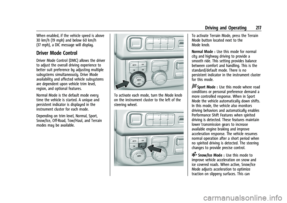GMC YUKON 2023 Workshop Manual GMC Yukon/Yukon XL/Denali Owner Manual (GMNA-Localizing-U.S./
Canada/Mexico-16417394) - 2023 - CRC - 5/16/22
Driving and Operating 217
When enabled, if the vehicle speed is above
30 km/h (19 mph) and GMC YUKON 2023 Workshop Manual GMC Yukon/Yukon XL/Denali Owner Manual (GMNA-Localizing-U.S./
Canada/Mexico-16417394) - 2023 - CRC - 5/16/22
Driving and Operating 217
When enabled, if the vehicle speed is above
30 km/h (19 mph) and